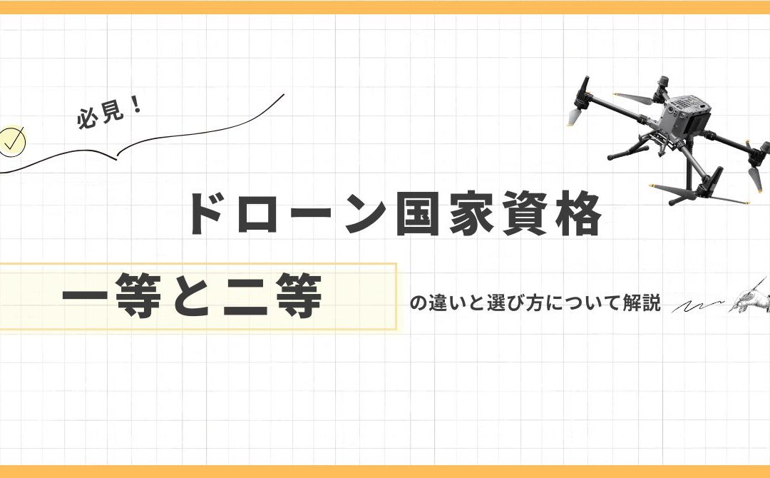ドローン国家資格「一等」と「二等」の違いと選び方をスクールスタッフが解説します